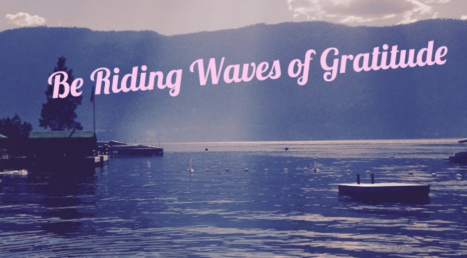 Be Riding Waves of Gratitude