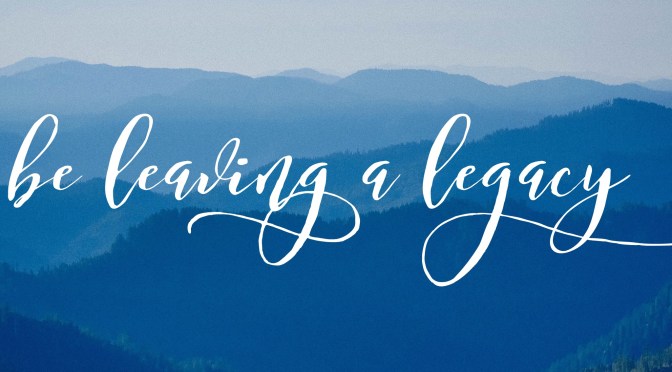 Be Leaving a Legacy 